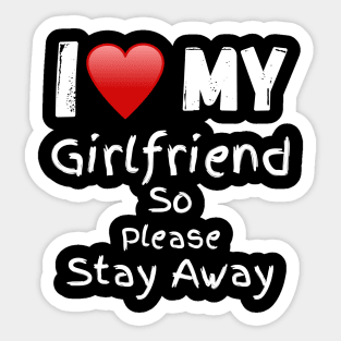 I Love My Girlfriend So Please Stay Away Sticker